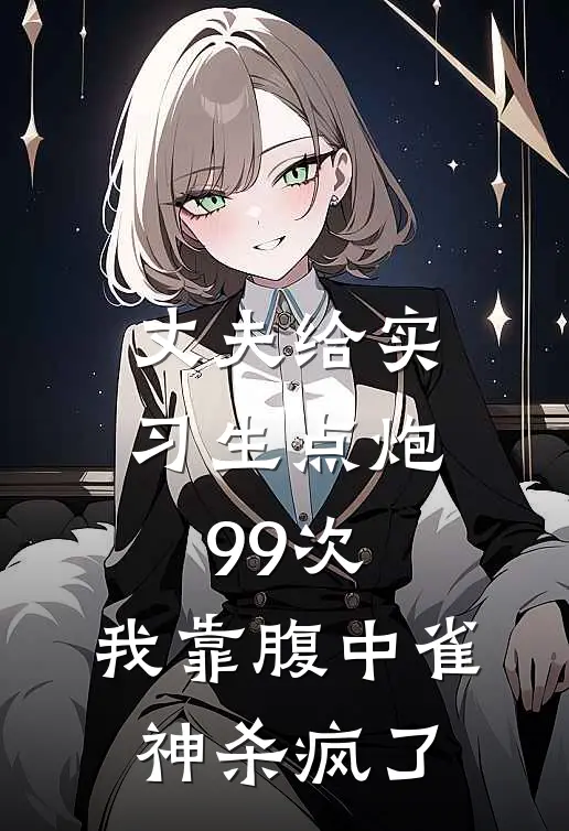 丈夫给实习生点炮99次，我靠腹中雀神杀疯了