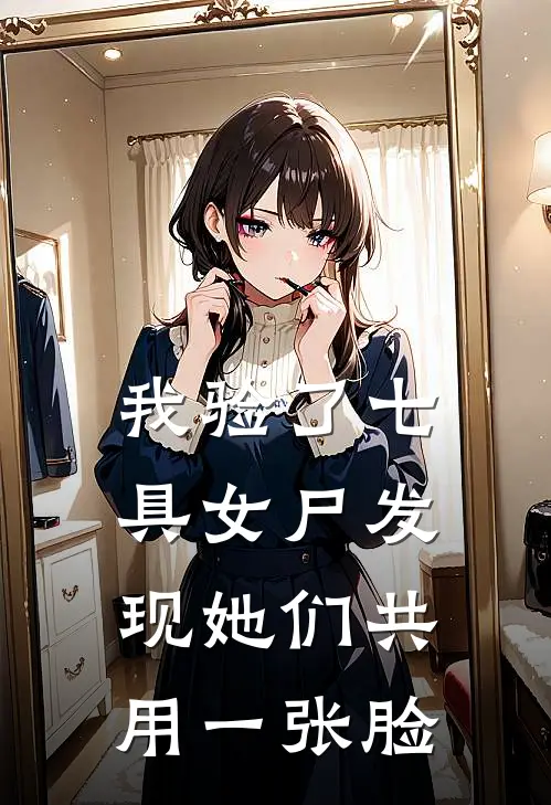 我验了七具女尸发现她们共用一张脸