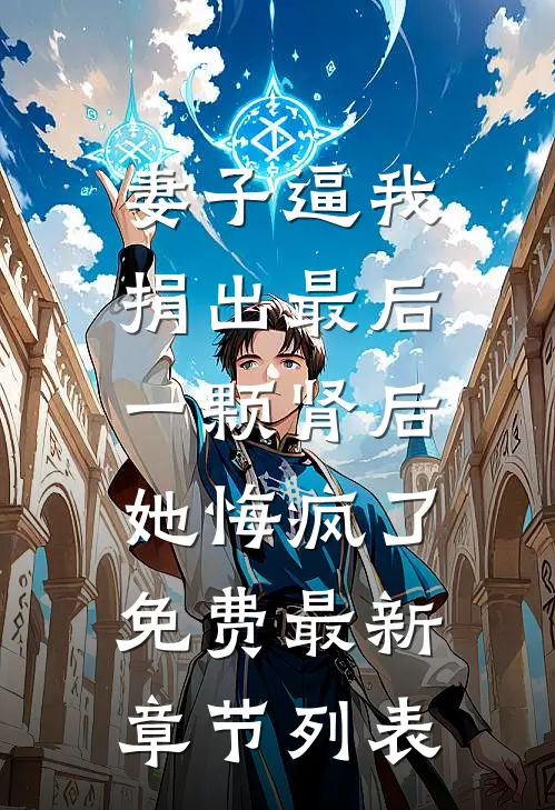 妻子逼我捐出最后一颗肾后，她悔疯了免费最新章节列表