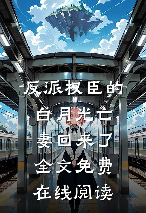 反派权臣的白月光亡妻回来了全文免费在线阅读