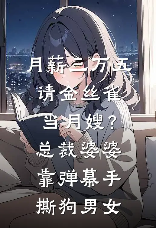 月薪三万五请金丝雀当月嫂？总裁婆婆靠弹幕手撕狗男女