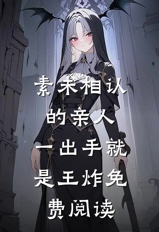 素未相认的亲人，一出手就是王炸免费阅读