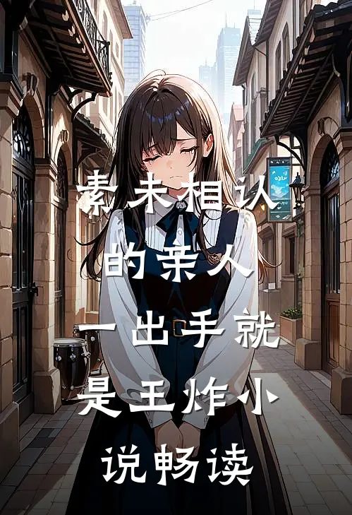 素未相认的亲人，一出手就是王炸小说畅读