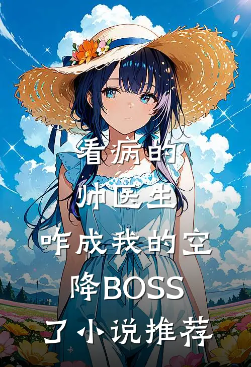看病的帅医生，咋成我的空降BOSS了小说推荐