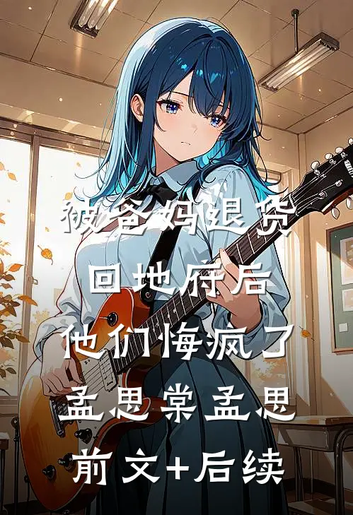 被爸妈退货回地府后，他们悔疯了孟思棠孟思前文+后续