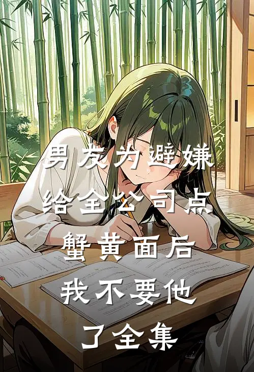 男友为避嫌给全公司点蟹黄面后，我不要他了全集