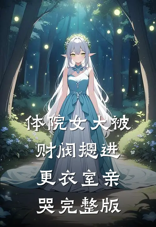 体院女大被财阀摁进更衣室亲哭完整版