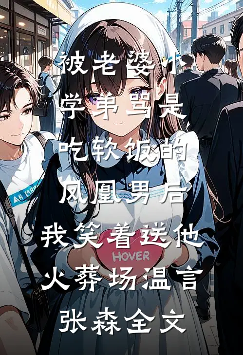 被老婆小学弟骂是吃软饭的凤凰男后，我笑着送他火葬场温言张森全文