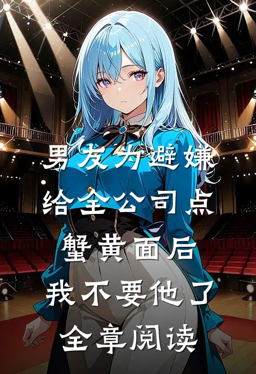 男友为避嫌给全公司点蟹黄面后，我不要他了全章阅读