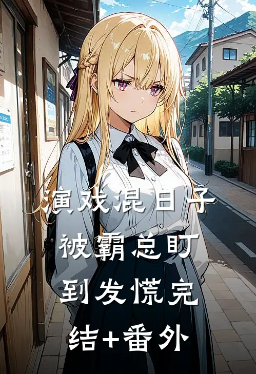 演戏混日子，被霸总盯到发慌完结+番外