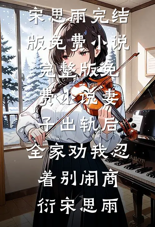 妻子出轨后，全家劝我忍着别闹商衍宋思雨完结版免费小说_完整版免费小说妻子出轨后，全家劝我忍着别闹(商衍宋思雨)