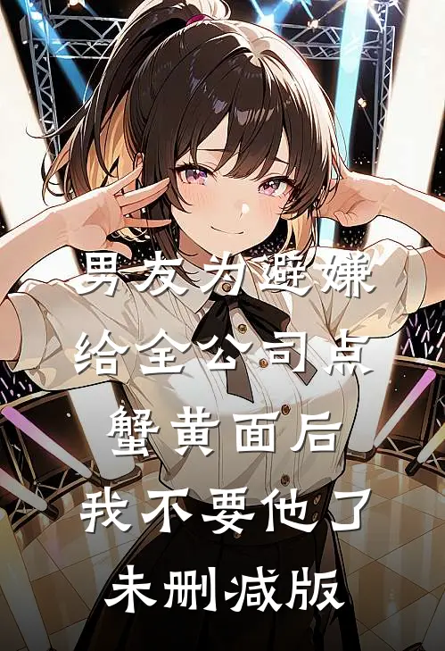 男友为避嫌给全公司点蟹黄面后，我不要他了未删减版