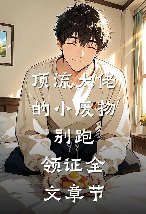 顶流大佬的小废物：别跑，领证全文章节