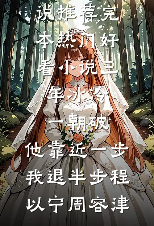 三年冰冷一朝破，他靠近一步我退半步程以宁周容津小说推荐完本_热门好看小说三年冰冷一朝破，他靠近一步我退半步(程以宁周容津)