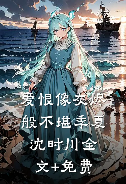 爱恨像灰烬般不堪季夏沈时川全文+免费