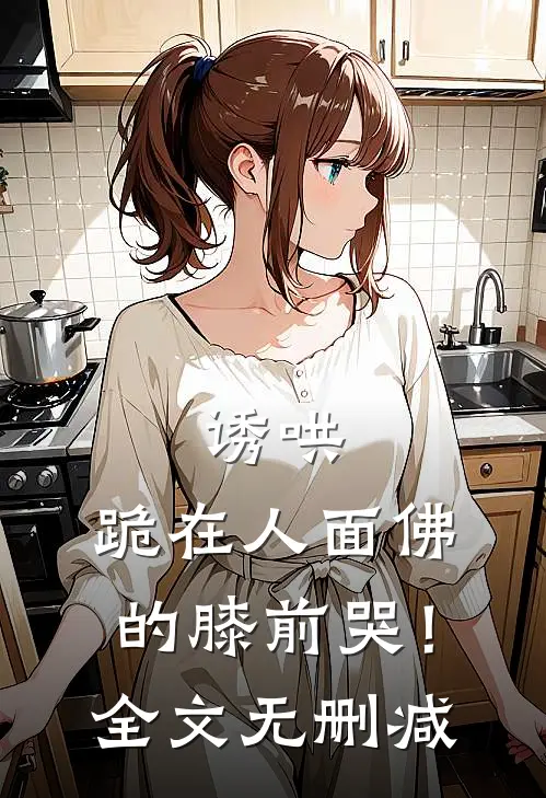 诱哄，跪在人面佛的膝前哭！全文无删减