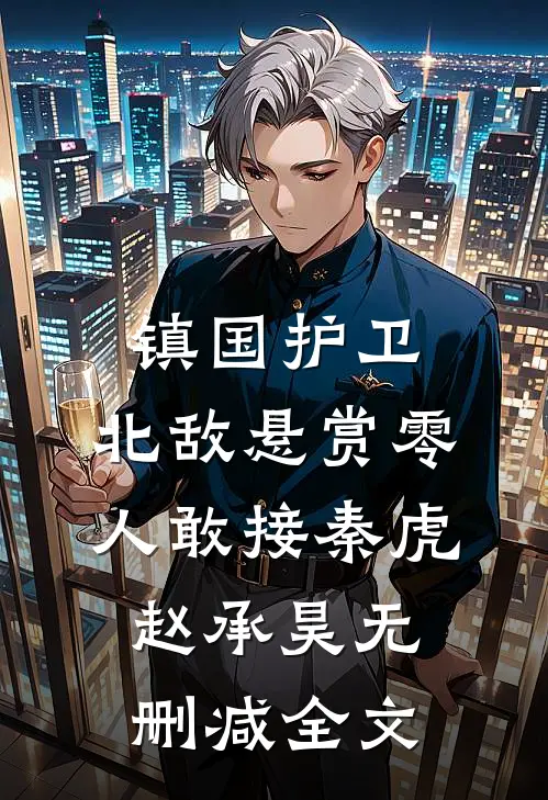 镇国护卫，北敌悬赏零人敢接秦虎赵承昊无删减全文