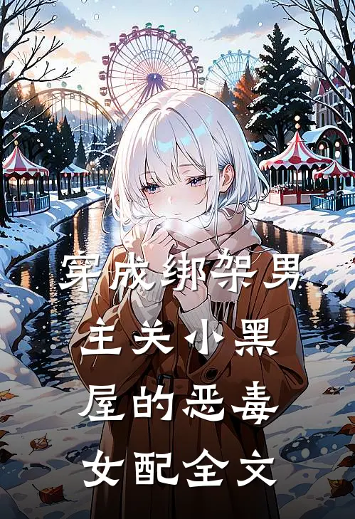 穿成绑架男主关小黑屋的恶毒女配全文