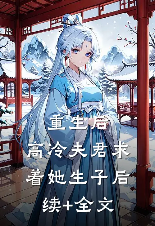 重生后，高冷夫君求着她生子后续+全文