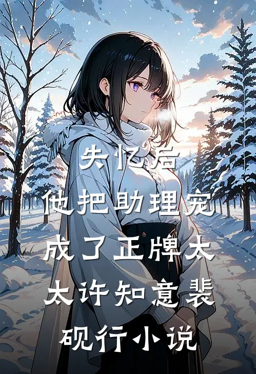 失忆后，他把助理宠成了正牌太太许知意裴砚行小说