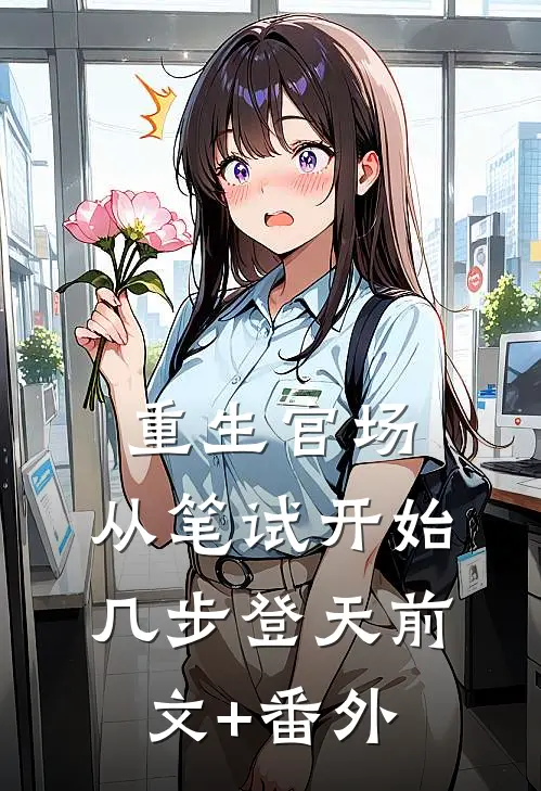 重生官场：从笔试开始几步登天前文+番外