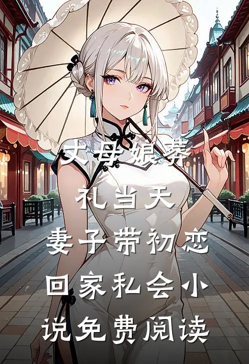 丈母娘葬礼当天，妻子带初恋回家私会小说免费阅读