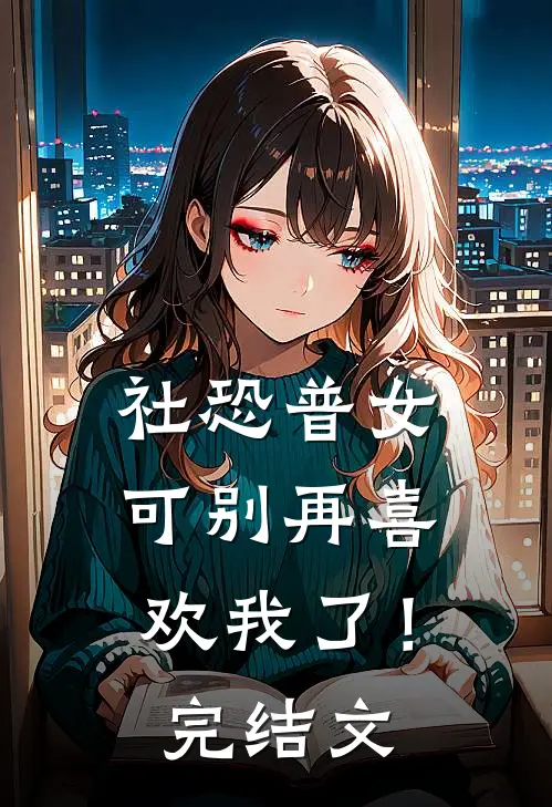 社恐普女：可别再喜欢我了！完结文