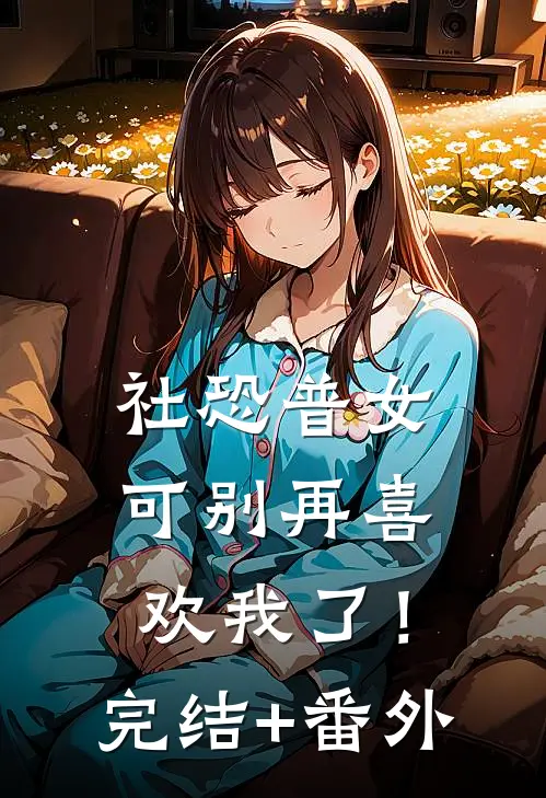 社恐普女：可别再喜欢我了！完结+番外