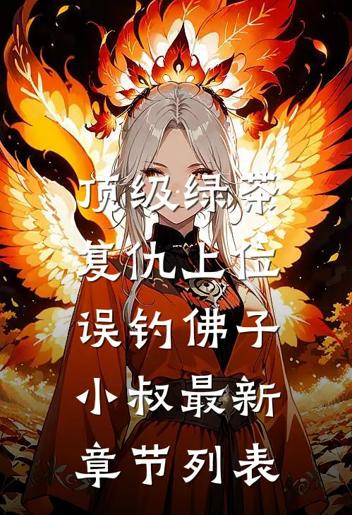 顶级绿茶复仇上位，误钓佛子小叔最新章节列表