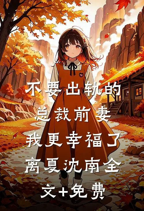 不要出轨的总裁前妻，我更幸福了离夏沈南全文+免费