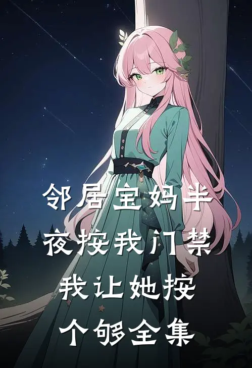 邻居宝妈半夜按我门禁，我让她按个够全集