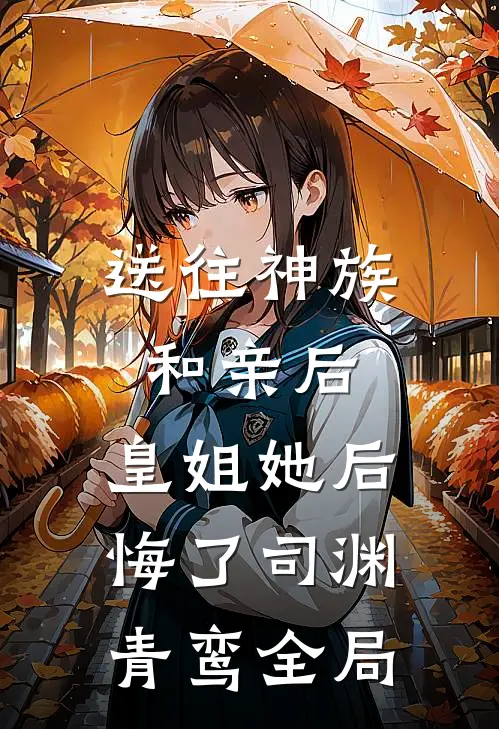 送往神族和亲后，皇姐她后悔了司渊青鸾全局