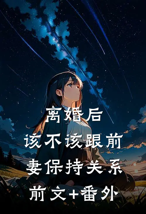 离婚后，该不该跟前妻保持关系前文+番外