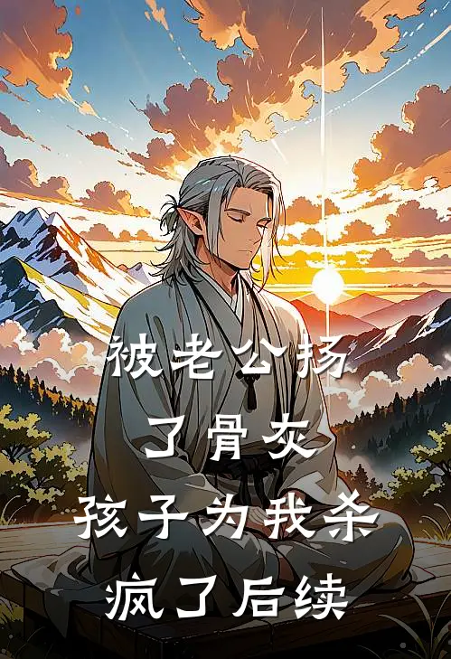 被老公扬了骨灰，孩子为我杀疯了后续
