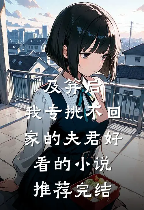 及笄后，我专挑不回家的夫君好看的小说推荐完结