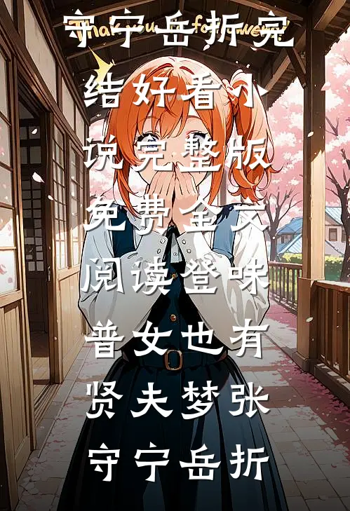 登味普女也有贤夫梦张守宁岳折完结好看小说_完整版免费全文阅读登味普女也有贤夫梦(张守宁岳折)