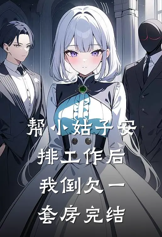 帮小姑子安排工作后，我倒欠一套房完结