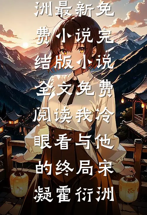 我冷眼看与他的终局宋凝霍衍洲最新免费小说_完结版小说全文免费阅读我冷眼看与他的终局宋凝霍衍洲