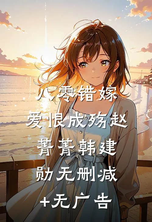 八零错嫁，爱恨成殇赵菁菁韩建勋无删减+无广告