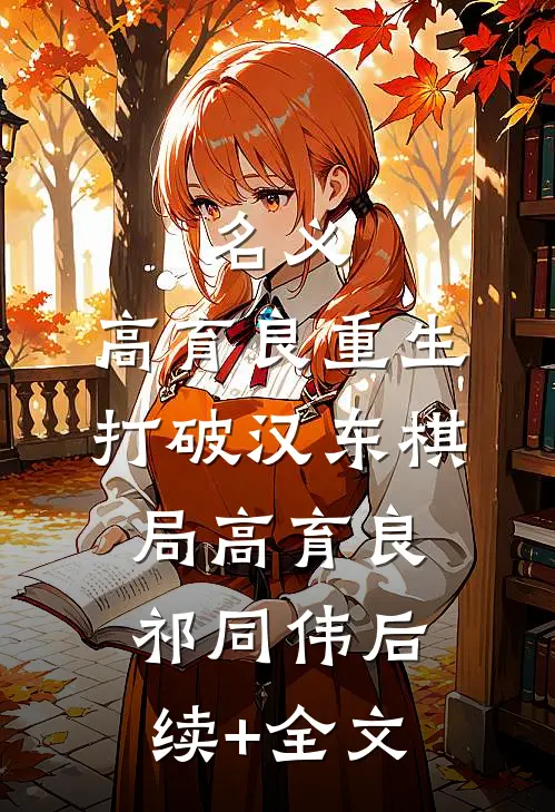 名义：高育良重生，打破汉东棋局高育良祁同伟后续+全文
