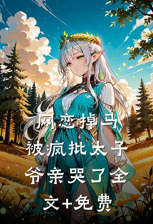 网恋掉马，被疯批太子爷亲哭了全文+免费