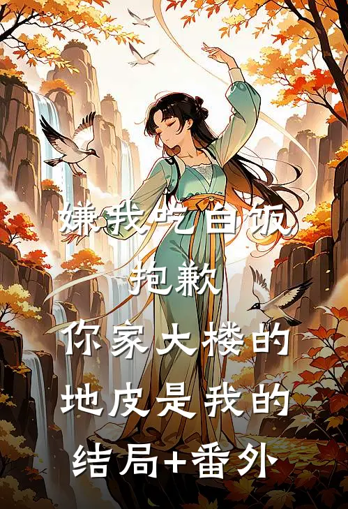 嫌我吃白饭，抱歉，你家大楼的地皮是我的结局+番外