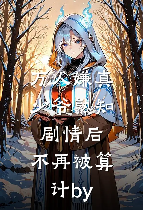 万人嫌真少爷熟知剧情后，不再被算计by
