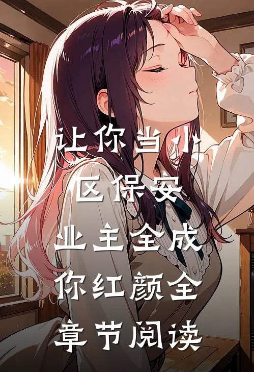 让你当小区保安，业主全成你红颜全章节阅读