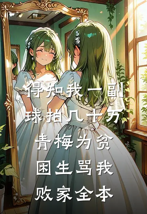 得知我一副球拍几十万，青梅为贫困生骂我败家全本