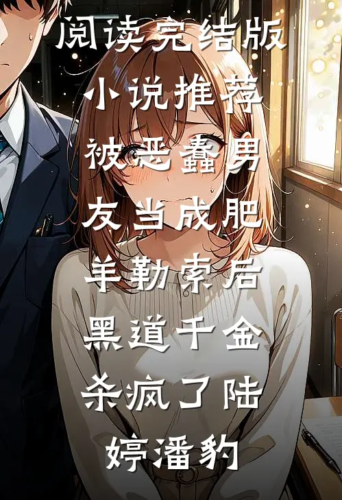 被恶蠢男友当成肥羊勒索后，黑道千金杀疯了陆婷潘豹全文免费阅读_完结版小说推荐被恶蠢男友当成肥羊勒索后，黑道千金杀疯了(陆婷潘豹)