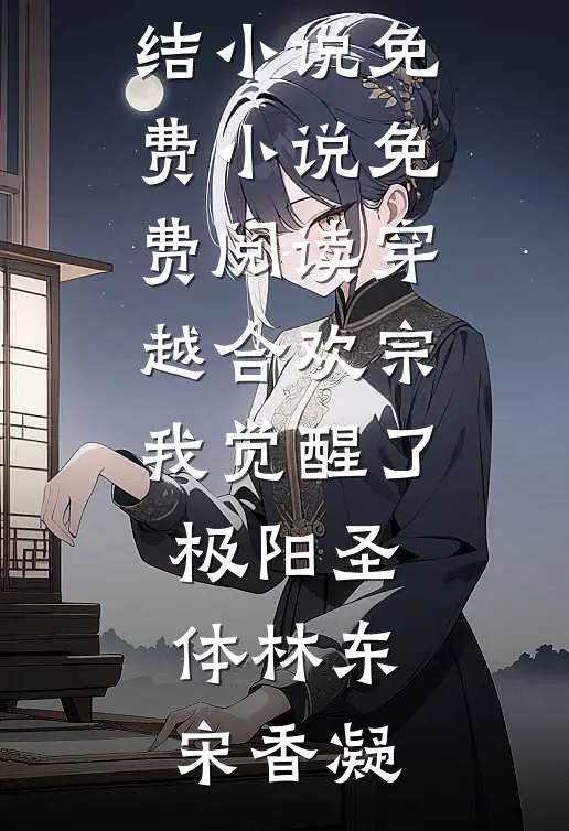 穿越合欢宗，我觉醒了极阳圣体林东宋香凝已完结小说_免费小说免费阅读穿越合欢宗，我觉醒了极阳圣体(林东宋香凝)