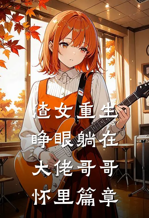 渣女重生，睁眼躺在大佬哥哥怀里篇章