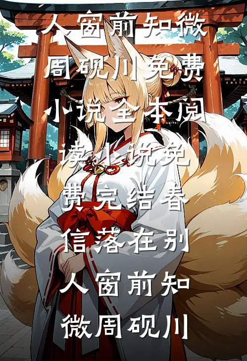 春信落在别人窗前(知微周砚川)免费小说全本阅读_小说免费完结春信落在别人窗前知微周砚川