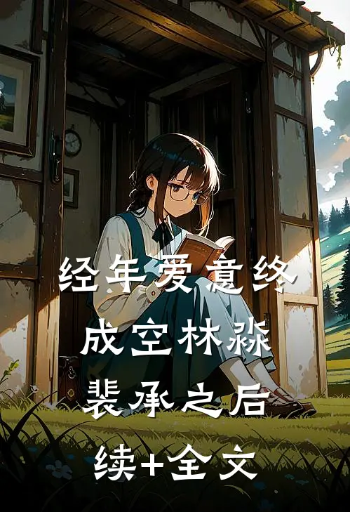 经年爱意终成空林淼裴承之后续+全文